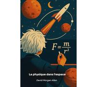 La physique dans l'espace: De la course aux étoiles aux lois qui régissent l'univers