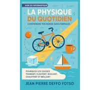 La Physique du Quotidien - Comprendre ton monde sans formules: Pourquoi les choses tombent, flottent, roulent, chauffent et brillent