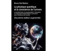 La physique quantique et la conscience de l'univers. Deuxième édition augmentée.: La double fente, la superposition, l'intrication. La nécessité d'observateurs conscients pour l'existence du monde.