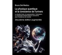 La physique quantique et la conscience de l'univers. Deuxième édition augmentée.: La double fente, la superposition, l'intrication. La nécessité d'observateurs conscients pour l'existence du monde.