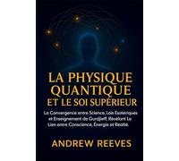 La physique quantique et le Soi supérieur: La Convergence entre Science, Lois Ésotériques et Enseignement de Gurdjieff, Révélant le Lien entre Conscience, Énergie et Réalité.