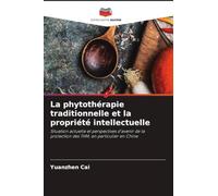 La phytothérapie traditionnelle et la propriété intellectuelle: Situation actuelle et perspectives d'avenir de la protection des THM, en particulier en Chine