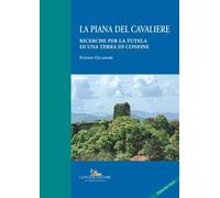 La Piana del Cavaliere. Ricerche per la tutela di una terra di confine. Ediz. italiana e inglese