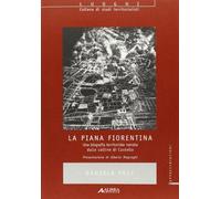 La piana fiorentina. Una biografia territoriale narrata dalle colline di Castello