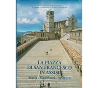 La piazza di San Francesco in Assisi. Storia, significati, restauro