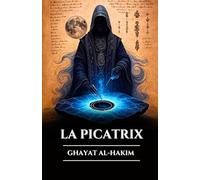LA PICATRIX: GHAYAT AL-HAKIM: Grimoire perdu de magie astrale, d'alchimie et de sagesse ésotérique, secrets de l'astrologie hermétique et lois de l'univers (French Edition)