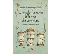 La piccola farmacia delle cose che consolano. Sapienza per tempi ostili