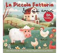 La Piccola Fattoria & i suoi Amici: Libro Educativo & Illustrato da Colorare Bilingue (Inglese - Italiano) Semplice & Facile per Bambini. Oltre 50 Divertenti Parole & Pagine per Imparare & Colorare