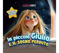 La piccola Giulia e il sogno perduto: Un racconto di ispirazione e crescita per bambine straordinarie (bonus speciale: il Diario dei sogni)
