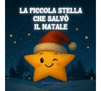 La Piccola Stella Che Salvò il Natale: Storia di Natale per Bambini ediz. illustrata a colori
