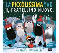 La piccolissima Yak. Il fratellino nuovo. Ediz. a colori