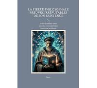 La Pierre Philosophale Preuves irréfutables de son existence: Traité d'alchimie entre preuves, transmutation et ésotérisme occidental