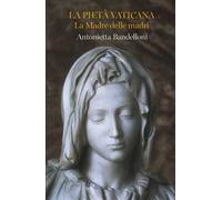 La Pietà Vaticana. La madre delle madri