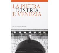 La pietra d'Istria e Venezia. Atti del Seminario di studio