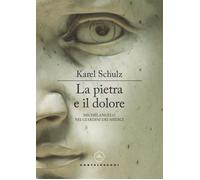 La pietra e il dolore. Michelangelo nei giardini dei Medici - Schulz Karel