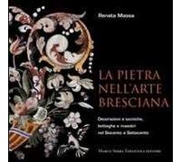 La pietra nell'arte bresciana. Decorazioni e tecniche, botteghe e maestri nel Seicento e Settecento