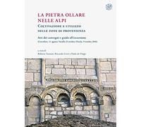 La pietra ollare nelle Alpi. Coltivazione e utilizzo nelle zone di provenienza. Atti dei Convegni e guida all'escursione (Carcoforo, 11 agosto-Varallo, 8 ottobre-Ossola, 9 ottobre 2016)
