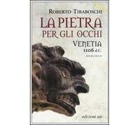 Tiraboschi Roberto – La pietra per gli occhi. Venetia 1106 d. C.