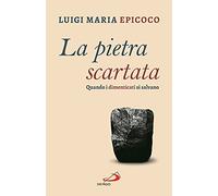 La pietra scartata. Quando i dimenticati si salvano - Epicoco Luigi Maria