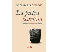 La pietra scartata. Quando i dimenticati si salvano - Epicoco Luigi Maria