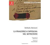 La pinacoteca Capitolina nel Settecento - Raffaella Marinetti - 2014