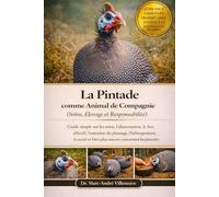 La Pintade comme Animal de Compagnie - Soins, Élevage et Responsabilité: Guide simple sur les soins, l’alimentation, le lien affectif, l’entretien du ... et bien plus encore concernant les pintades
