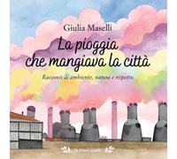 La pioggia che mangiava la città. Racconti di ambiente, natura e rispetto ...