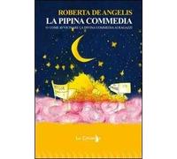 La pipina commedia. O come avvicinare la Divina Commedia ai ragazzi. Ediz. illustrata