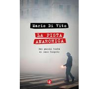 La pista anarchica. Dai pacchi bomba al caso Cospito - Di Vito Mario