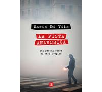 La pista anarchica. Dai pacchi bomba al caso Cospito - Di Vito Mario