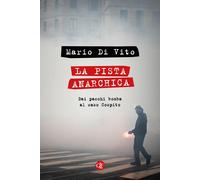 La pista anarchica. Dai pacchi bomba al caso Cospito - Di Vito Mario
