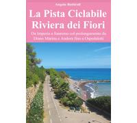 La Pista Ciclabile Riviera dei Fiori - Da Imperia a Sanremo col prolungamento da Diano Marina e Andora fino a Ospedaletti