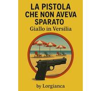 La pistola che non aveva sparato. Giallo in Versilia
