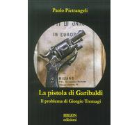 La Pistola di Garibaldi. Il Problema di Giorgio Tremagi - [Biblion]