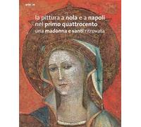 La pittura a Nola e a Napoli nel primo Quattrocento. Una Madonna e santi ritrovata. Ediz. illustrata