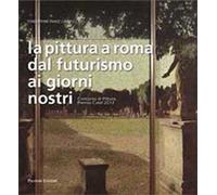 La pittura a Roma dal futurismo ai giorni nostri. Concorso di pittura, premio Catel 2012