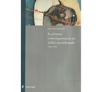 La pittura contemporanea in Italia meridionale 1945-1990