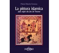 La pittura islamica dalle origini alla fine del Trecento. Ediz. illustrata