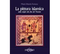 La pittura islamica dalle origini alla fine del Trecento. Ediz. illustrata...