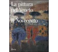 La pittura nel Veneto. Il Novecento. Ediz. illustrata. Vol. 1