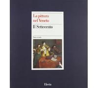 La pittura nel Veneto. Il Settecento. Ediz. illustrata (Vol. 2)