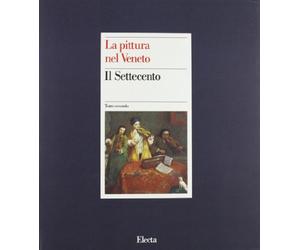 La pittura nel Veneto. Il Settecento. Ediz. illustrata (Vol. 2)