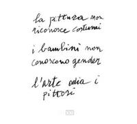 La pittura non riconosce costumi. I bambini non conoscono gender. L'arte odia i pittori. Ediz. italiana e inglese