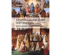 La pittura sacra in Italia nell'Ottocento. Dal Neoclassicismo al Simbolismo. Ediz. illustrata
