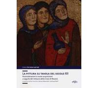 La pittura su tavola del secolo XII. Riconsiderazioni e nuove acquisizioni a seguito del restauro della Croce di Rosano