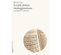 Libri Kay Miriam - La Piu Antica Immaginazione. Leopardi E L'ebraico