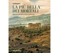 La più bella dei mortali. Nelle terre di Agrigento e della sua mitica costa