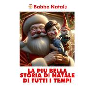 LA PIÙ BELLA STORIA DI NATALE DI TUTTI I TEMPI: scritta da BABBO NATALE