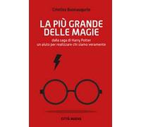 La più grande delle magie. Dalla saga di Harry Potter un aiuto per realizzare chi siamo veramente