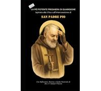 LA PIÙ POTENTE PREGHIERA DI GUARIGIONE Ispirata alla Vita e all’Intercessione di SAN PADRE PIO: Con Riflessioni, Novena e Guida Pastorale